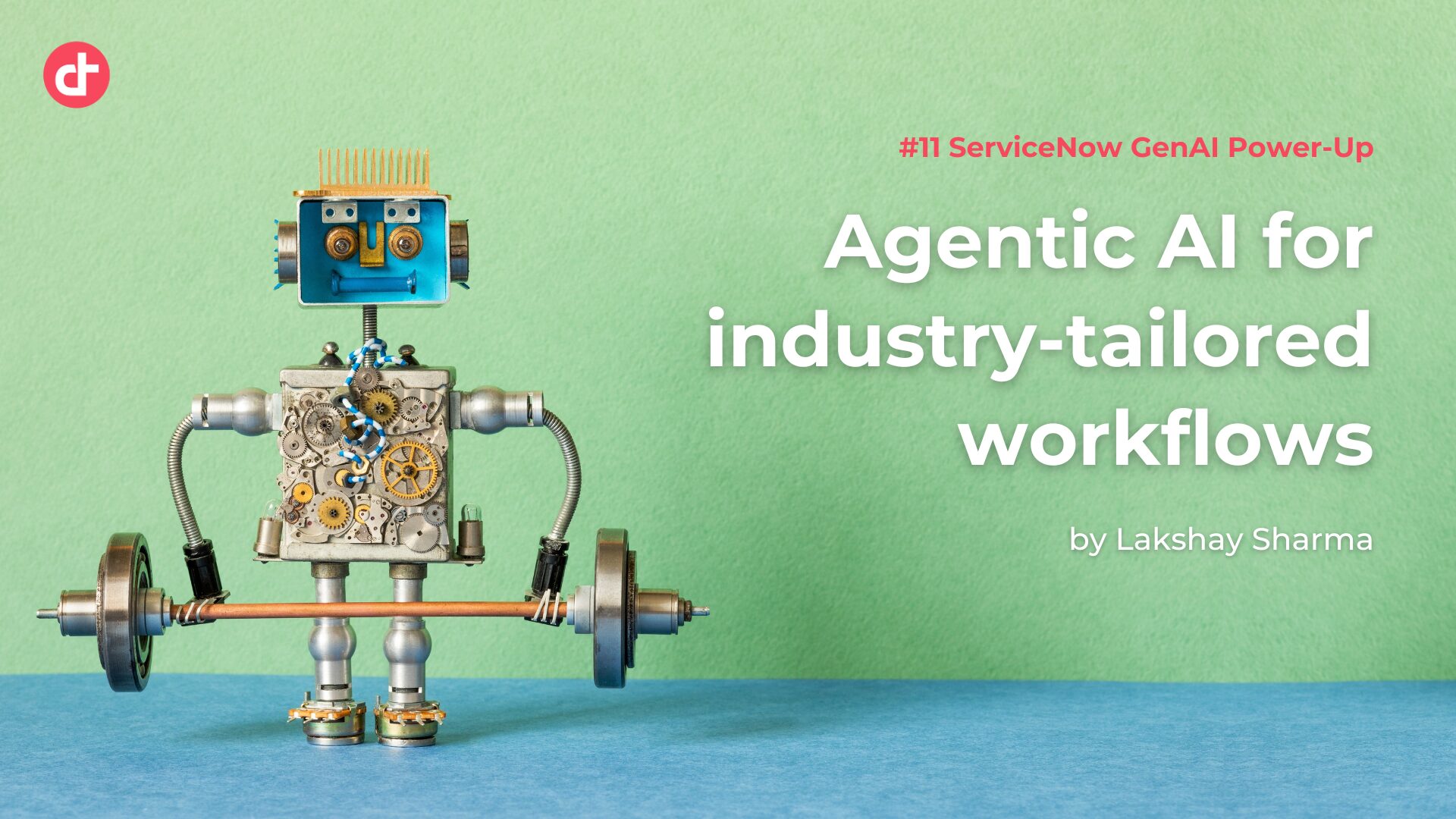 #11 ServiceNow GenAI Power-Up: Agentic AI for industry-tailored workflows