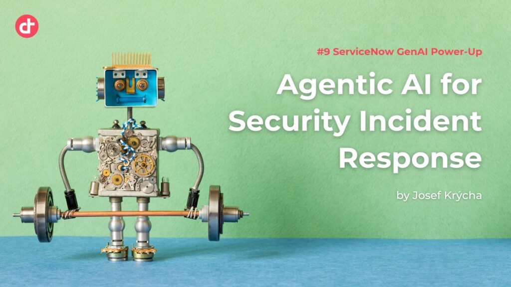#9 ServiceNow GenAI Power-Up: Agentic AI for Security Incident Response